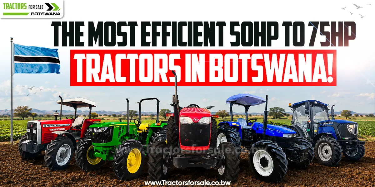 The Most Efficient 50HP to 75HP Tractors in Botswana